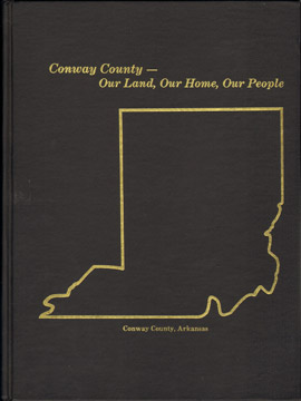 Conway County, Arkansas - Our Land, Our Home, Our People, by Conway County Historical Society