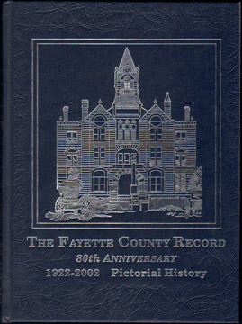 FAYETTE COUNTY TEXAS RECORD 80th Anniversary 1922-2002 Pictorial History, Richard Barton, Jr., Aileen Loehr
